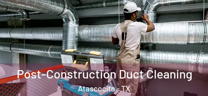Post-Construction Duct Cleaning Atascocita - TX